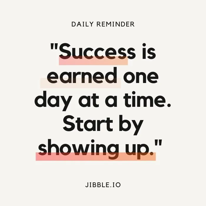 Success is earned one day at a time. Start by showing up.