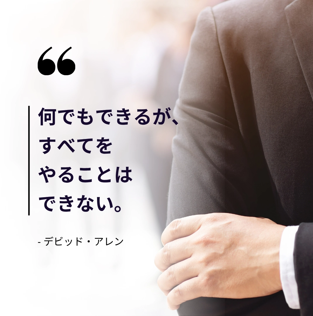 「何でもできるが、すべてをやることはできない」 — デビッド・アレン