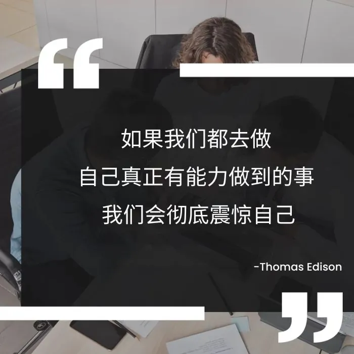 如果我们都去做自己真正有能力做到的事,我们会彻底震惊自己。 —— 托马斯·爱迪生